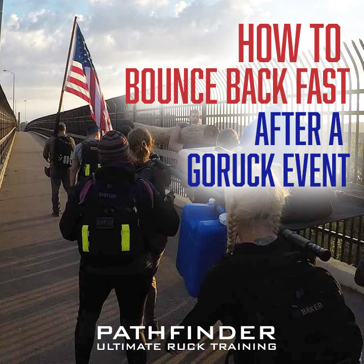 Pathfinder Ruck Training How to Bounce Back Fast After a GORUCK Event – PATHFINDER Ruck Training